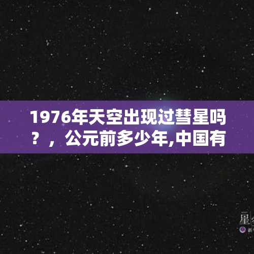 1976年天空出现过彗星吗？，公元前多少年,中国有彗星的最早记录？