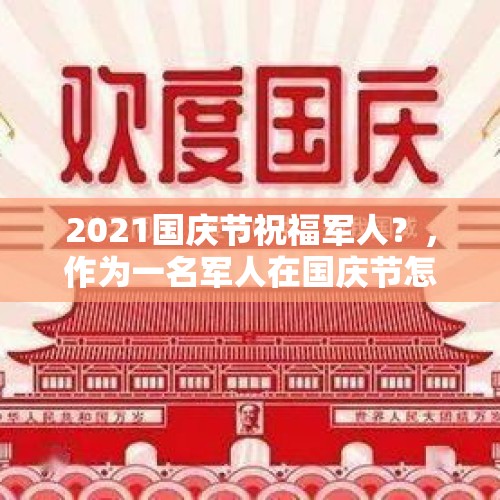 2021国庆节祝福军人？，作为一名军人在国庆节怎样做安全？