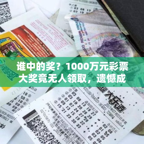 谁中的奖？1000万元彩票大奖竟无人领取，遗憾成为弃奖