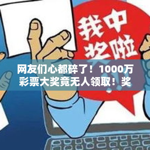 网友们心都碎了！1000万彩票大奖竟无人领取！奖金将这样处置……