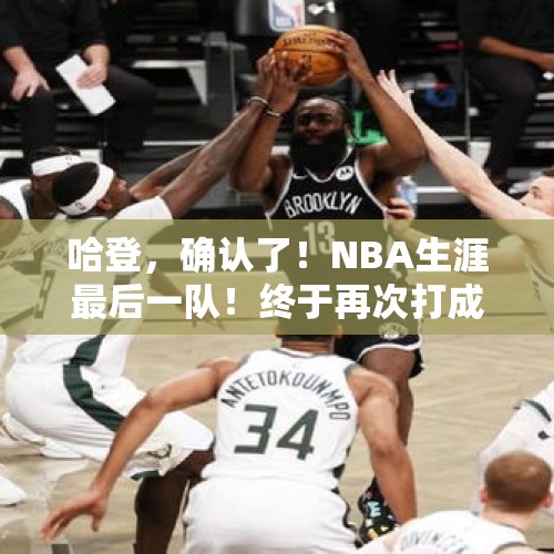 哈登，确认了！NBA生涯最后一队！终于再次打成球队老大