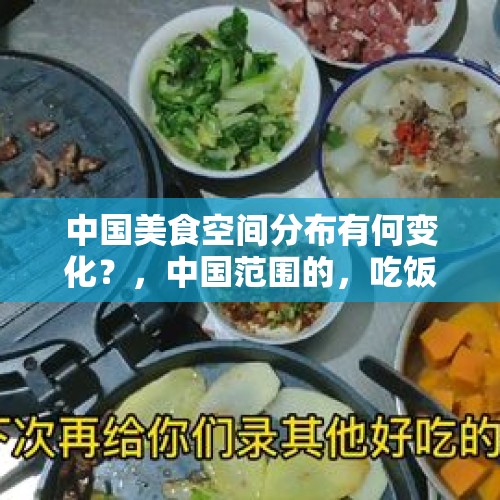 中国美食空间分布有何变化？，中国范围的，吃饭时的坐法有什么讲究吗？要详细点哦？