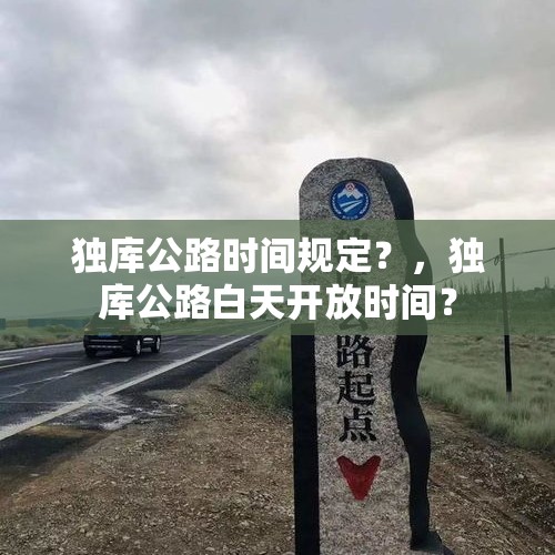 独库公路时间规定？，独库公路白天开放时间？