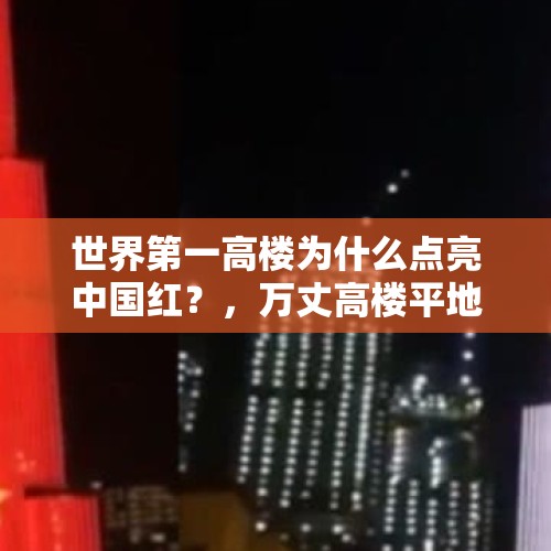 世界第一高楼为什么点亮中国红？，万丈高楼平地起原唱郭兰英？