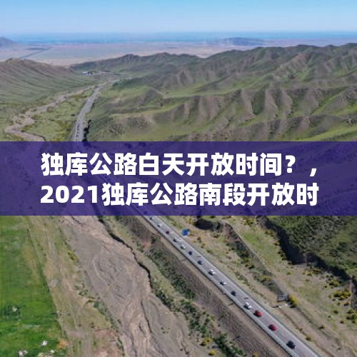 独库公路白天开放时间？，2021独库公路南段开放时间？