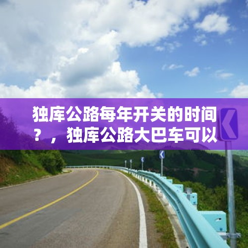 独库公路每年开关的时间？，独库公路大巴车可以走吗？