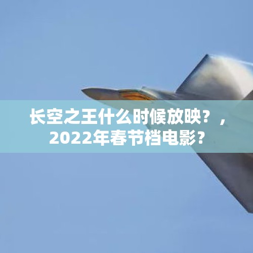 长空之王什么时候放映？，2022年春节档电影？