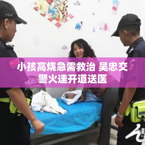 小孩高烧急需救治 吴忠交警火速开道送医