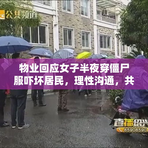 物业回应女子半夜穿僵尸服吓坏居民，理性沟通，共建和谐社区