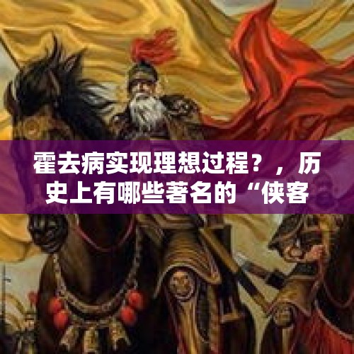 霍去病实现理想过程？，历史上有哪些著名的“侠客义士”？