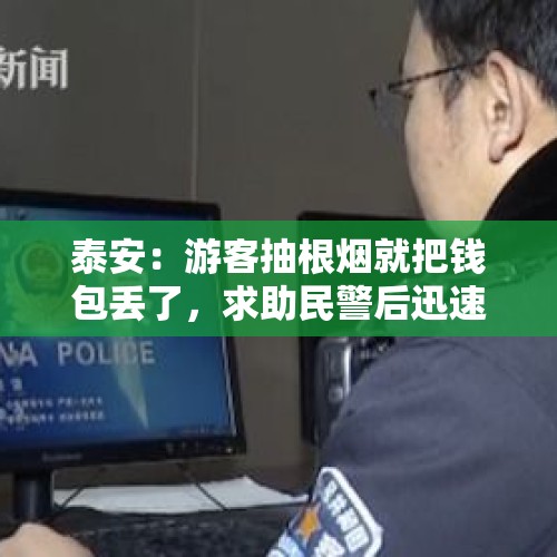 泰安：游客抽根烟就把钱包丢了，求助民警后迅速找到, 你怎么看？，杭州一男子因无聊3分钟报警6次，目的竟是为蹭饭，怎么回事？