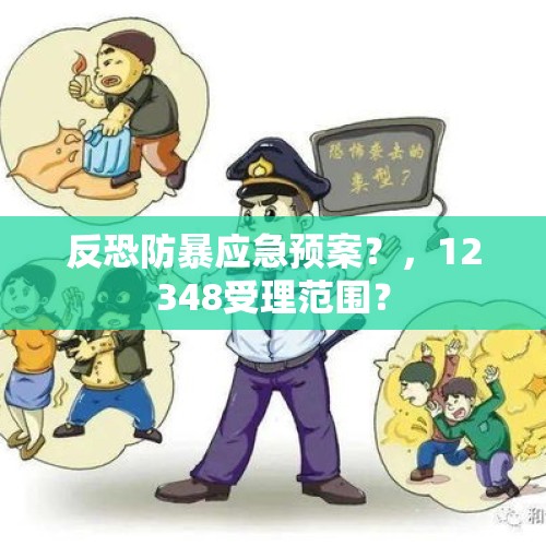 反恐防暴应急预案？，12348受理范围？