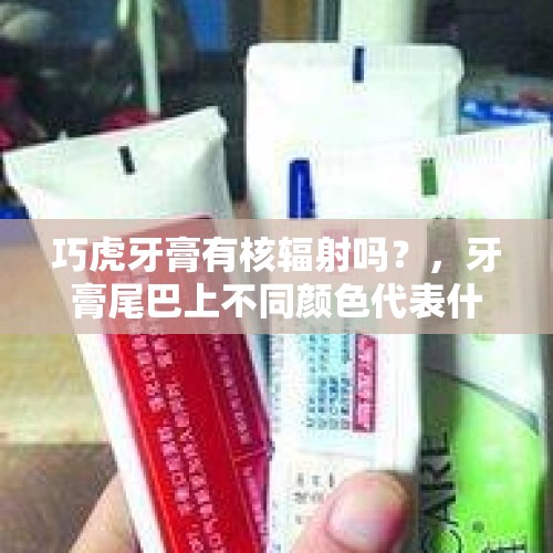 巧虎牙膏有核辐射吗？，牙膏尾巴上不同颜色代表什么意思？