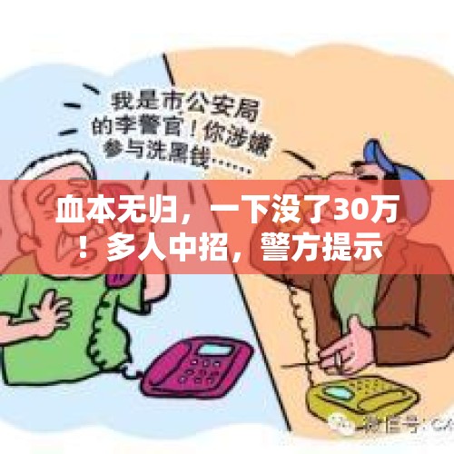 血本无归，一下没了30万！多人中招，警方提示