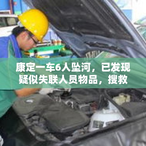 康定一车6人坠河，已发现疑似失联人员物品，搜救仍在进行