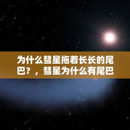 为什么彗星拖着长长的尾巴？，彗星为什么有尾巴