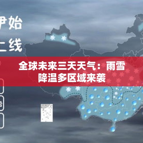 全球未来三天天气：雨雪降温多区域来袭