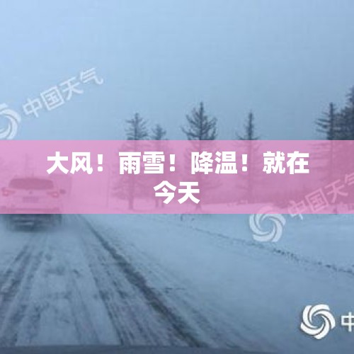 大风！雨雪！降温！就在今天