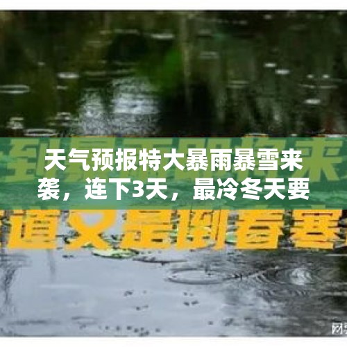 天气预报特大暴雨暴雪来袭，连下3天，最冷冬天要来？看农谚咋说