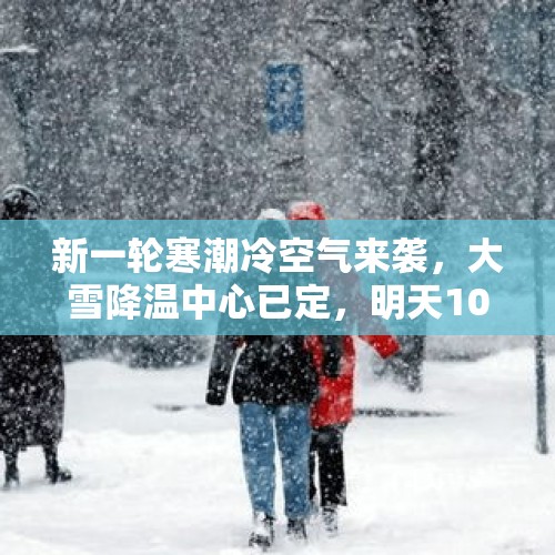 新一轮寒潮冷空气来袭，大雪降温中心已定，明天10月17~18号天气