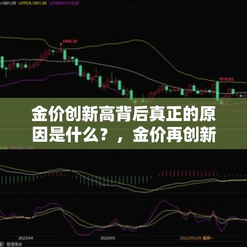 金价创新高背后真正的原因是什么？，金价再创新高！有色概念又掀涨停潮，还有机会上车吗？