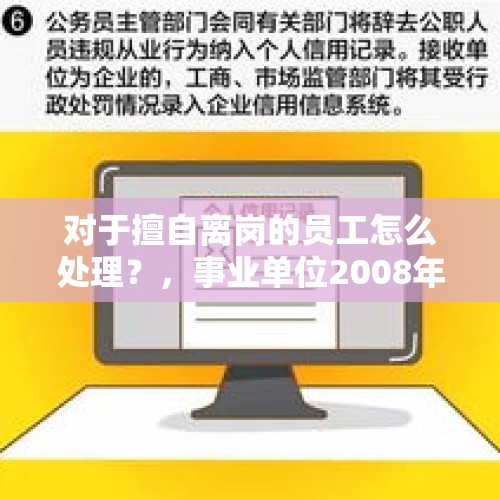 对于擅自离岗的员工怎么处理？，事业单位2008年长期离岗怎么处理？