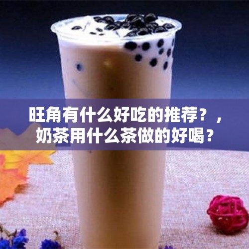 旺角有什么好吃的推荐？，奶茶用什么茶做的好喝？