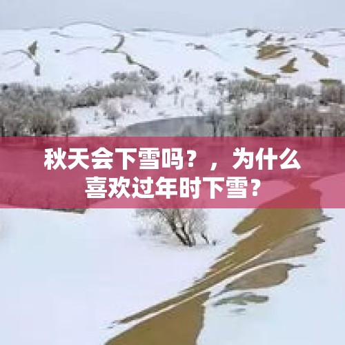 秋天会下雪吗？，为什么喜欢过年时下雪？