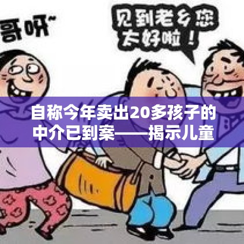 自称今年卖出20多孩子的中介已到案——揭示儿童拐卖的黑暗面与社会的警钟长鸣