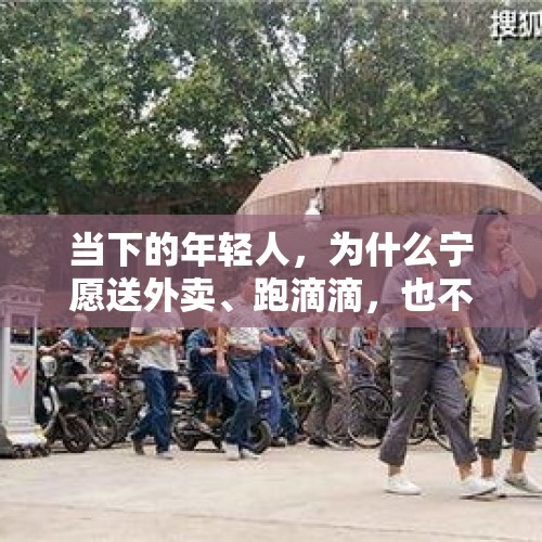 当下的年轻人，为什么宁愿送外卖、跑滴滴，也不愿意进工厂？，为什么有的人宁愿送快递，做外卖也不愿意进厂？
