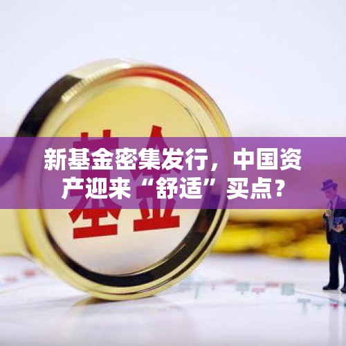 新基金密集发行，中国资产迎来“舒适”买点？