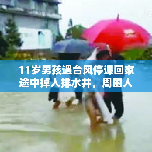 11岁男孩遇台风停课回家途中掉入排水井，周围人只拉住书包，当地多部门搜救