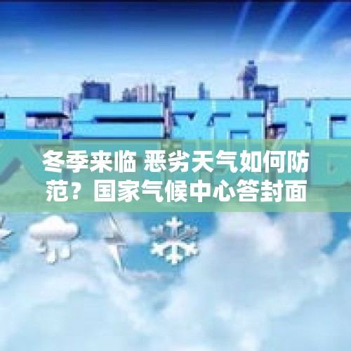 冬季来临 恶劣天气如何防范？国家气候中心答封面新闻