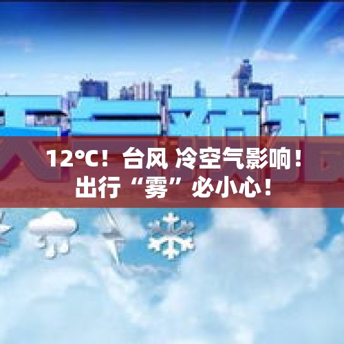 12℃！台风 冷空气影响！出行“雾”必小心！