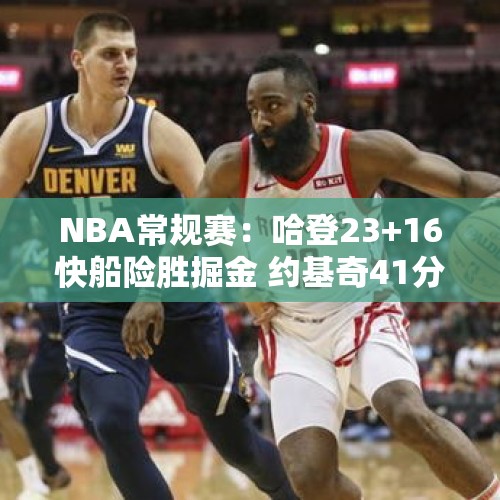 NBA常规赛：哈登23+16快船险胜掘金 约基奇41分威少8中0