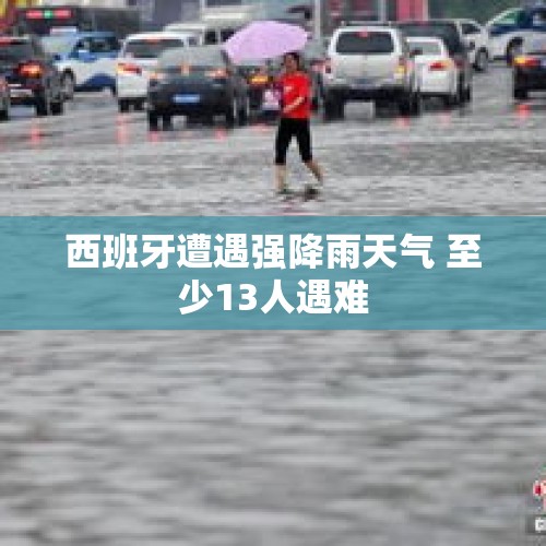 西班牙遭遇强降雨天气 至少13人遇难