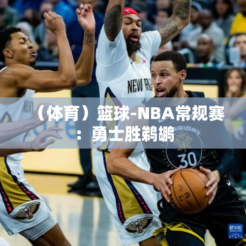 （体育）篮球-NBA常规赛：勇士胜鹈鹕