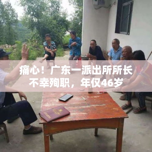 痛心！广东一派出所所长不幸殉职，年仅46岁