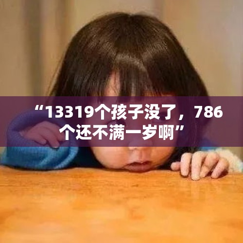 “13319个孩子没了，786个还不满一岁啊”