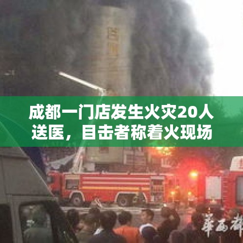 成都一门店发生火灾20人送医，目击者称着火现场楼上是酒店