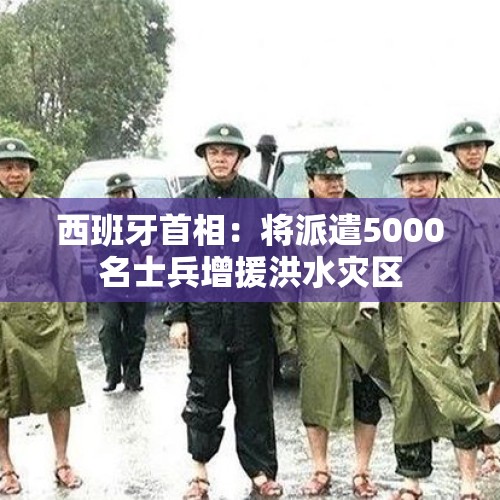 西班牙首相：将派遣5000名士兵增援洪水灾区