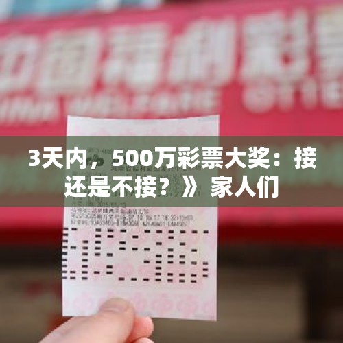 3天内，500万彩票大奖：接还是不接？》 家人们