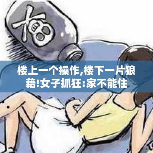 楼上一个操作,楼下一片狼藉!女子抓狂:家不能住