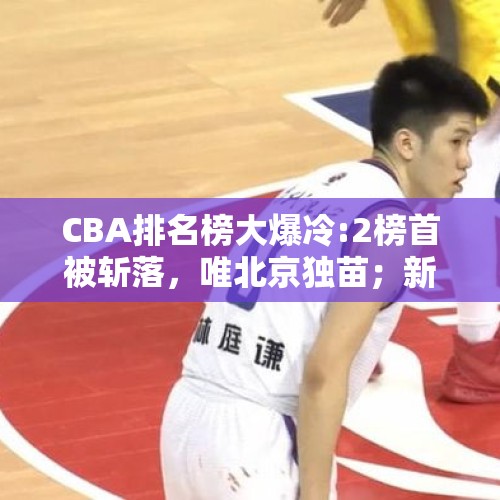 CBA排名榜大爆冷:2榜首被斩落，唯北京独苗；新疆平辽宁，广东升7