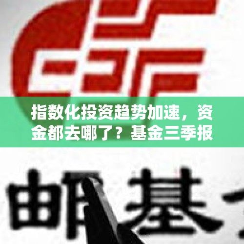 指数化投资趋势加速，资金都去哪了？基金三季报揭晓答案