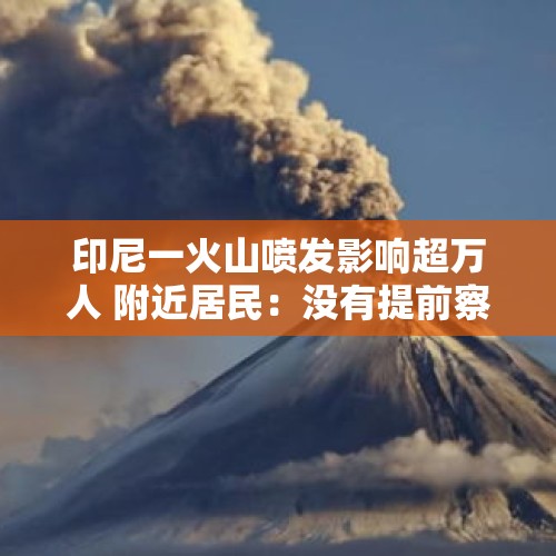 印尼一火山喷发影响超万人 附近居民：没有提前察觉到任何信号 - 今日头条