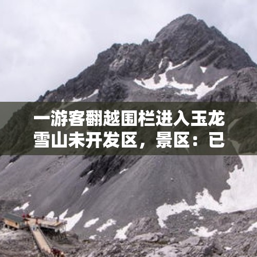 一游客翻越围栏进入玉龙雪山未开发区，景区：已劝阻并移交警方 - 今日头条