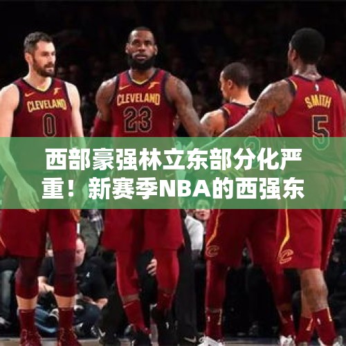 西部豪强林立东部分化严重！新赛季NBA的西强东弱仍在继续？ - 今日头条