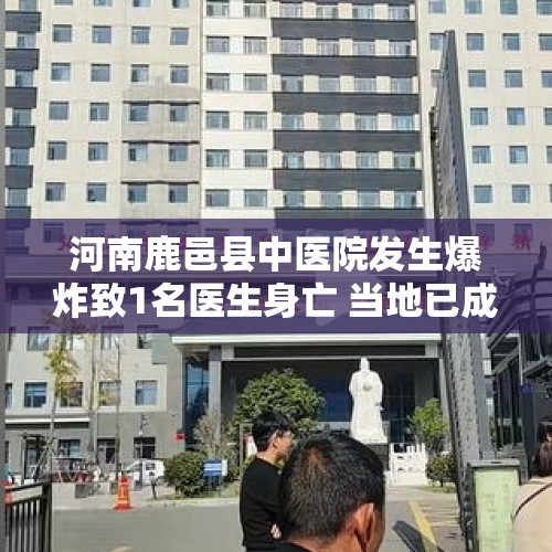 河南鹿邑县中医院发生爆炸致1名医生身亡 当地已成立联合工作组 - 今日头条