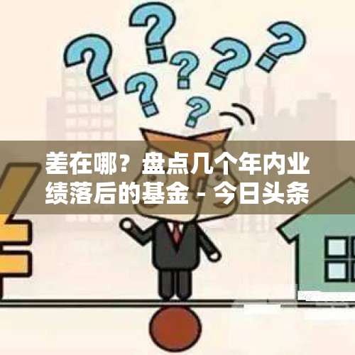 差在哪？盘点几个年内业绩落后的基金 - 今日头条